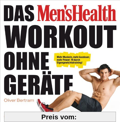 Das Men's Health Workout ohne Geräte: Mehr Muskeln, mehr Ausdauer, mehr Power: fit durch Eigengewichtstraining!